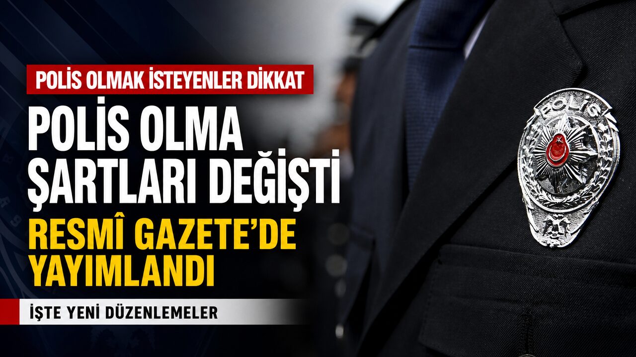 Polis olmak isteyenler için şartlar yeniden düzenlendi