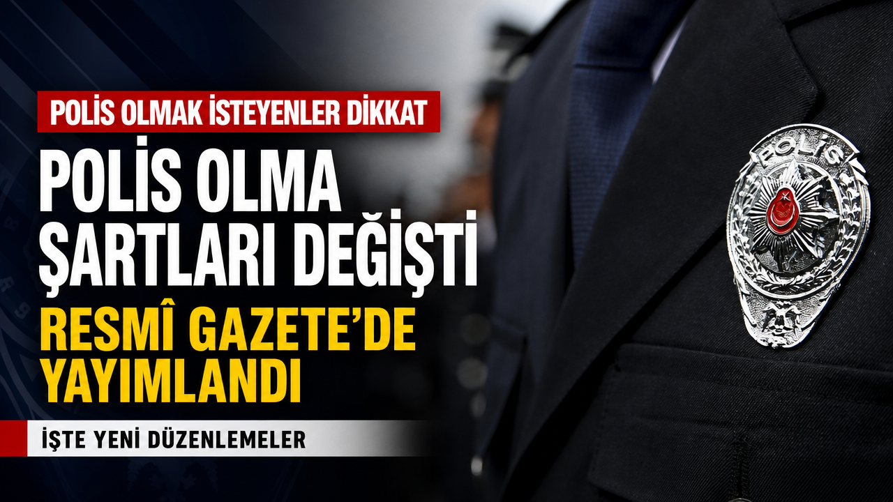 Polis olmak isteyenler için şartlar yeniden düzenlendi