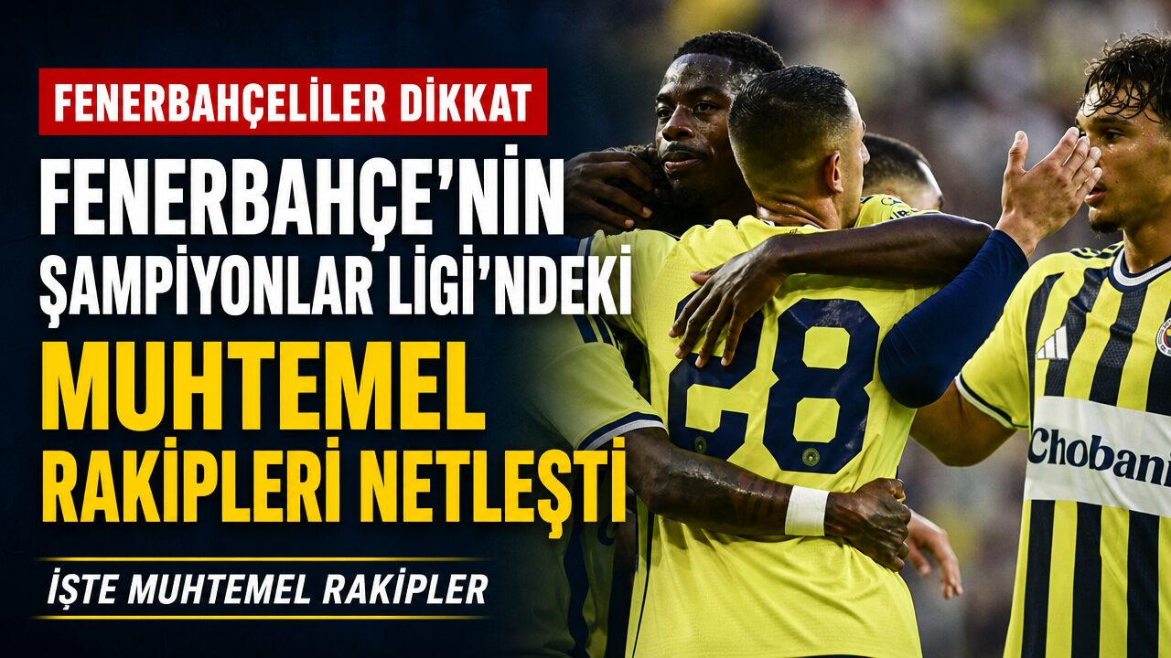 Fenerbahçe’nin Şampiyonlar Ligi’ndeki muhtemel rakipleri açıklandı