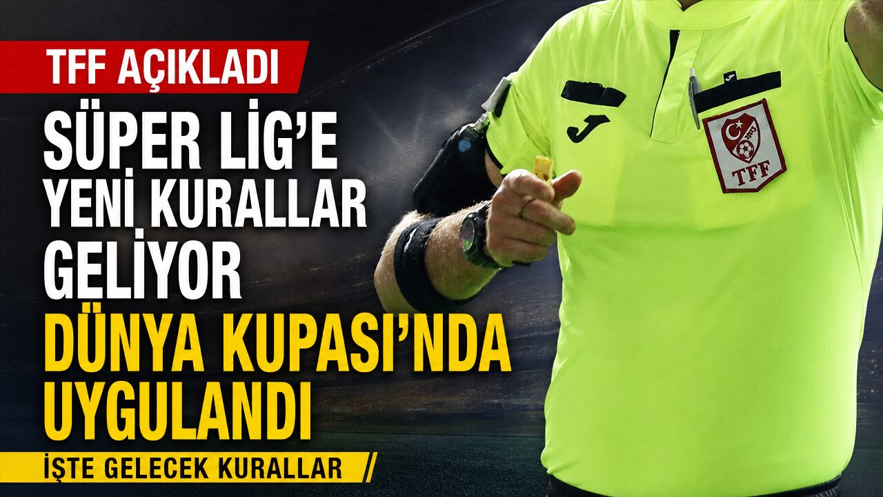 Dünya Kupası’nda uygulanan kurallar Süper Lig’e geliyor