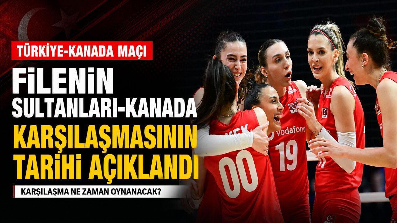 Türkiye-Kanada voleybol maçının ne zaman oynanacağı açıklandı