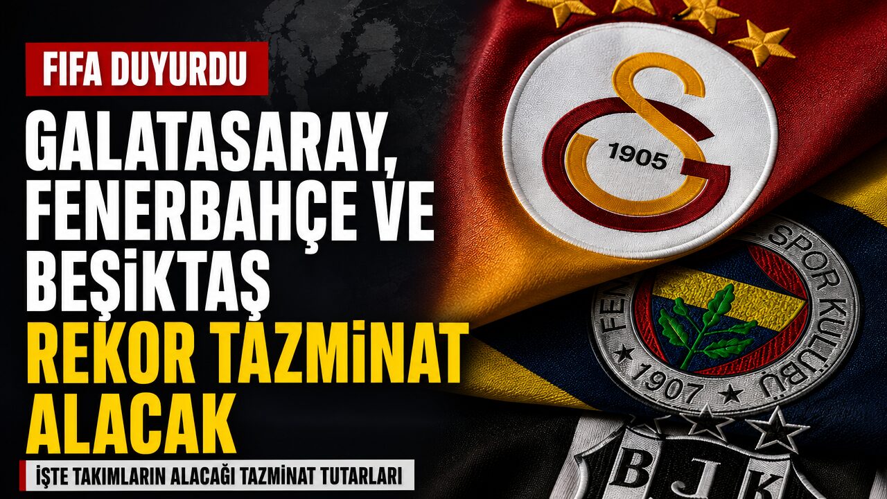 FIFA, Galatasaray, Fenerbahçe ve Beşiktaş’a tazminat ödeyecek