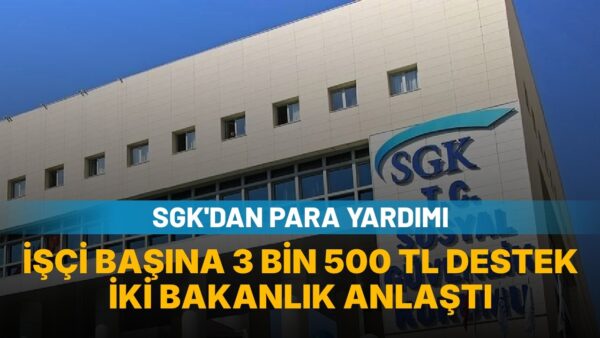 SGK’dan 6 milyar TL yardım: Kişi Başı 3 bin 500 TL 