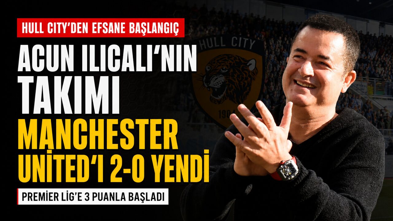Acun Ilıcalı’nın takımı Hull City, Manchester United’ı 2-0 yendi