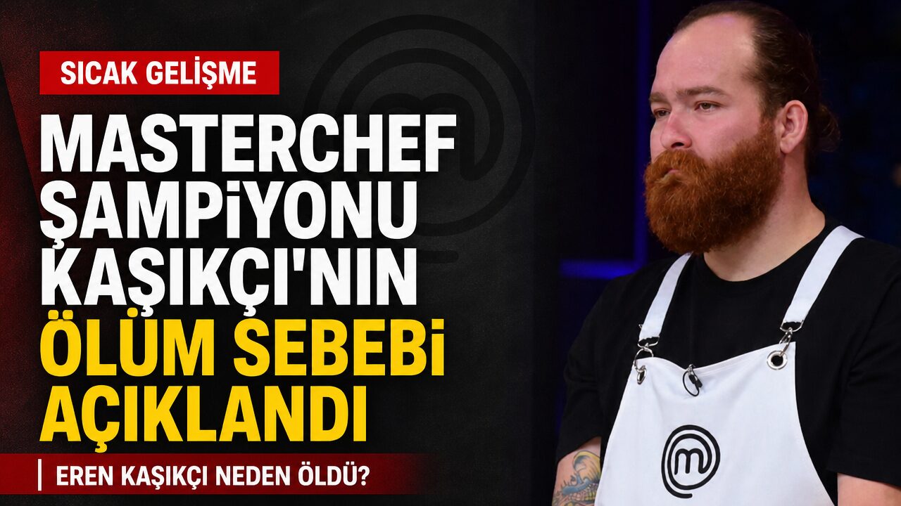 MasterChef şampiyonu Eren Kaşıkçı’nın ölüm sebebi ortaya çıktı