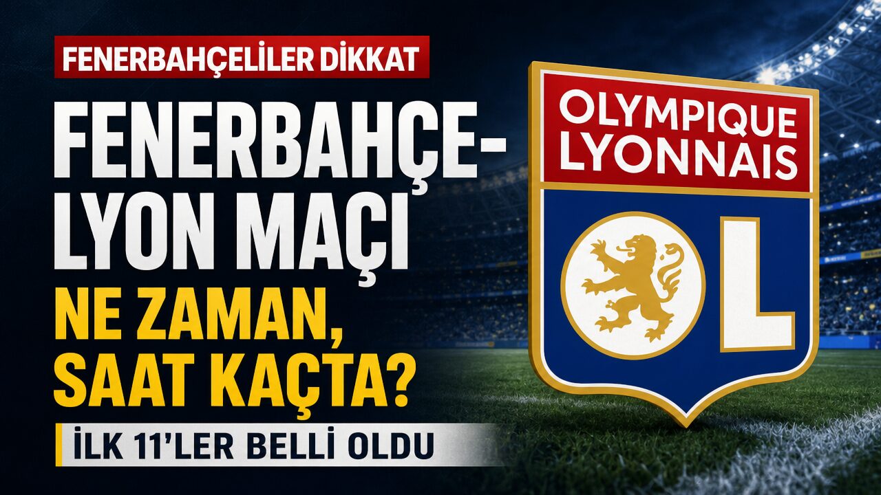 Fenerbahçe-Lyon maçı ne zaman, saat kaçta?