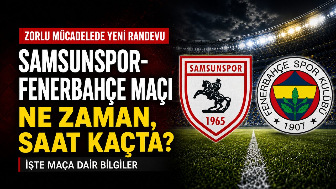 Samsunspor-Fenerbahçe maçı ne zaman, saat kaçta?