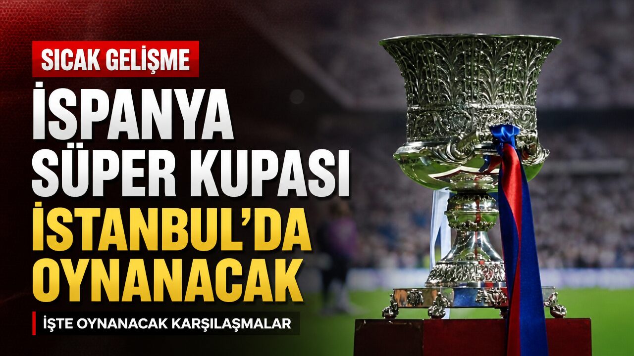 2027 İspanya Süper Kupası İstanbul’da düzenlenecek