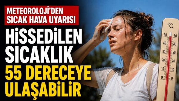Meteoroloji tarih verdi: Hissedilen sıcaklık 55 dereceye ulaşabilir