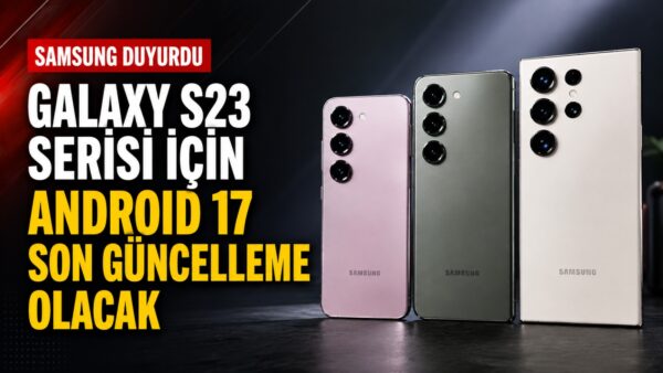 Galaxy S23 serisi için Android 17 son güncelleme olacak