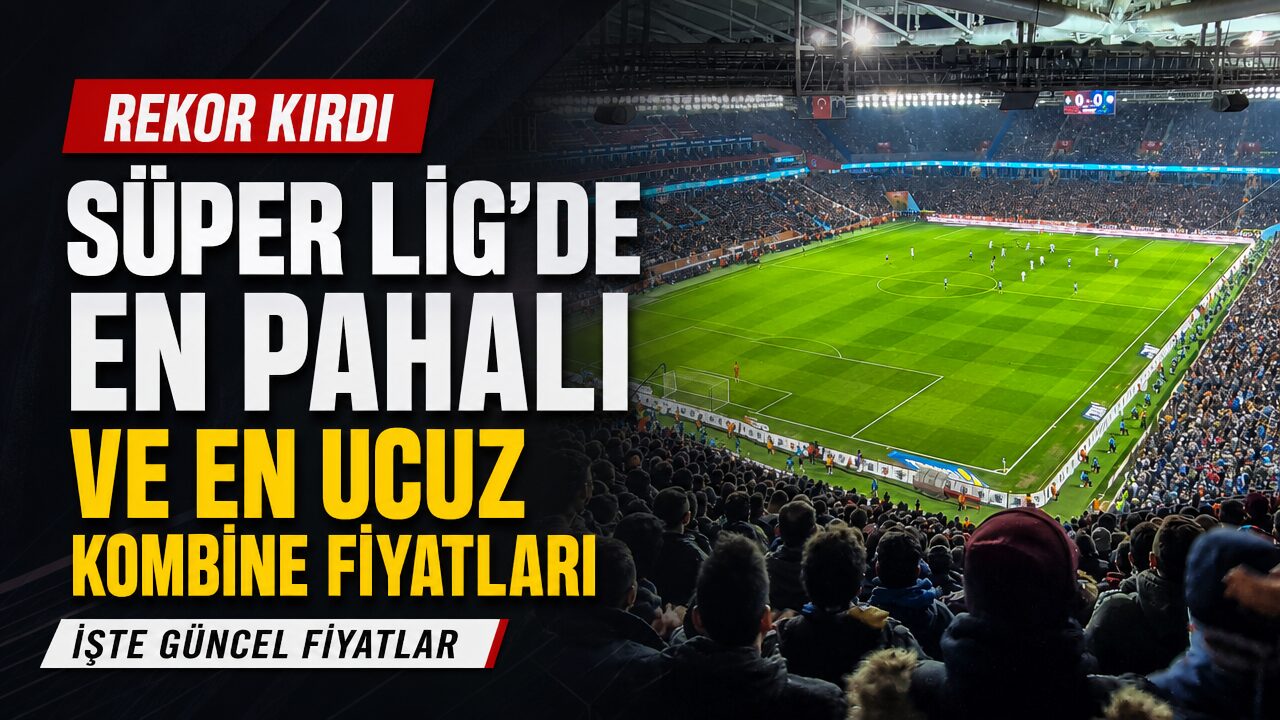 Süper Lig’de en pahalı ve en ucuz kombine fiyatları 2026