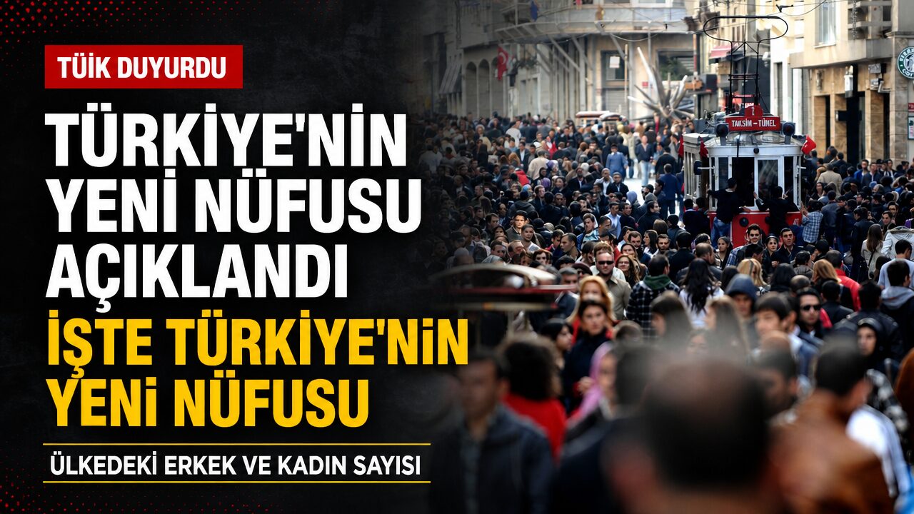 Türkiye’nin yeni nüfusu açıklandı