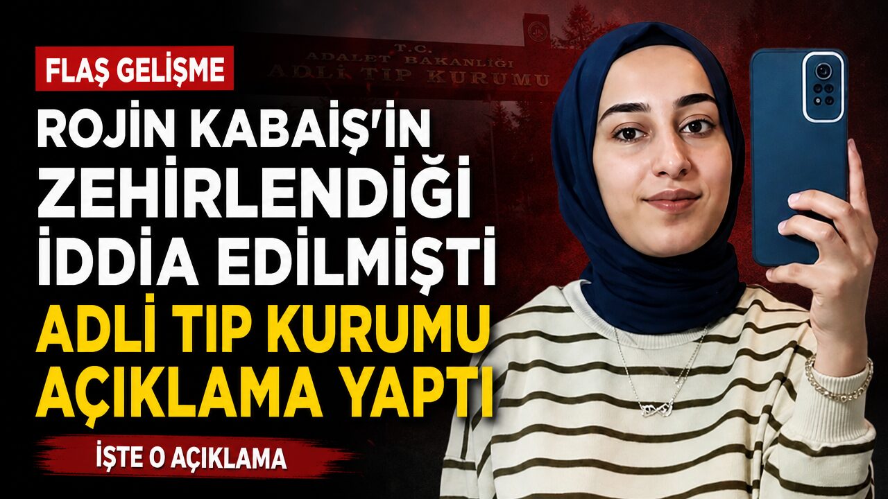 Adli Tıp Kurumu’ndan Rojin Kabaiş’in zehirlendiği iddiaları sonrası açıklama