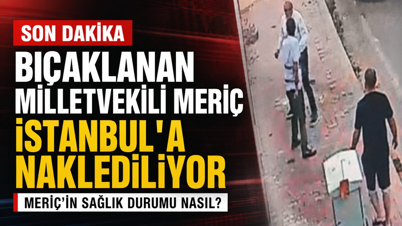 Bıçaklanan Yeni Parti Gaziantep Milletvekili Meriç İstanbul’a naklediliyor: Son durumu nasıl?