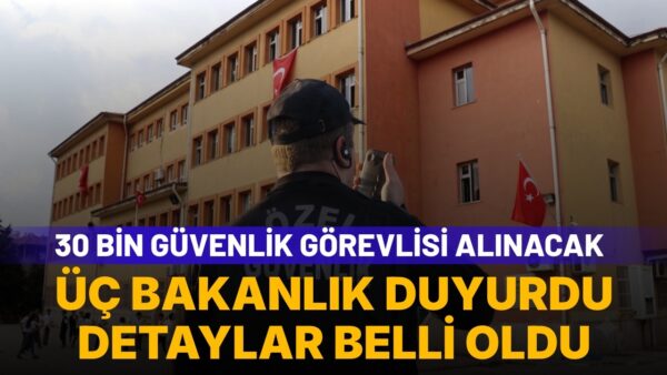 Üç bakanlık duyurdu: 81 ildeki okullara 30 bin güvenlik görevlisi alınacak