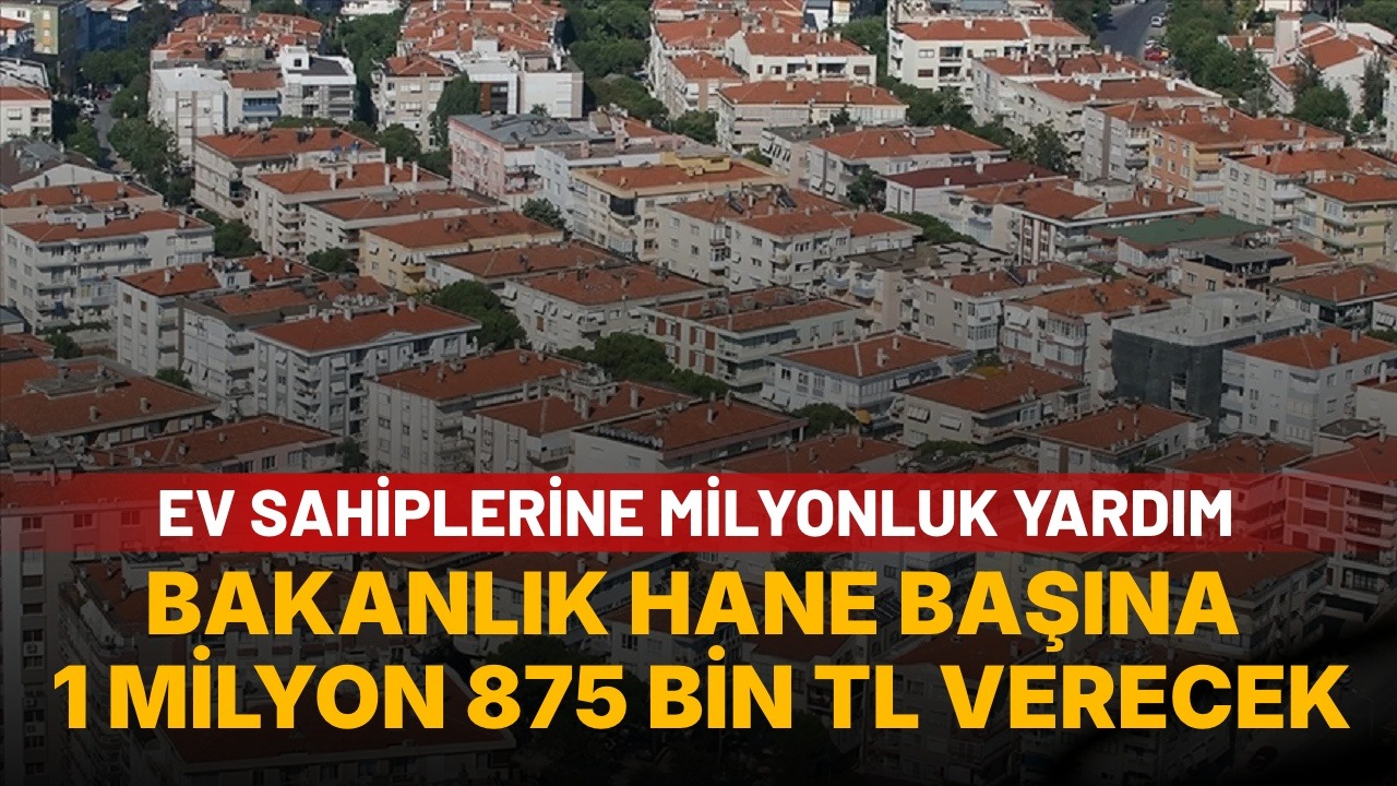 Evi riskli olanlar dikkat: Ev sahiplerine 1 milyon 875 bin TL destek