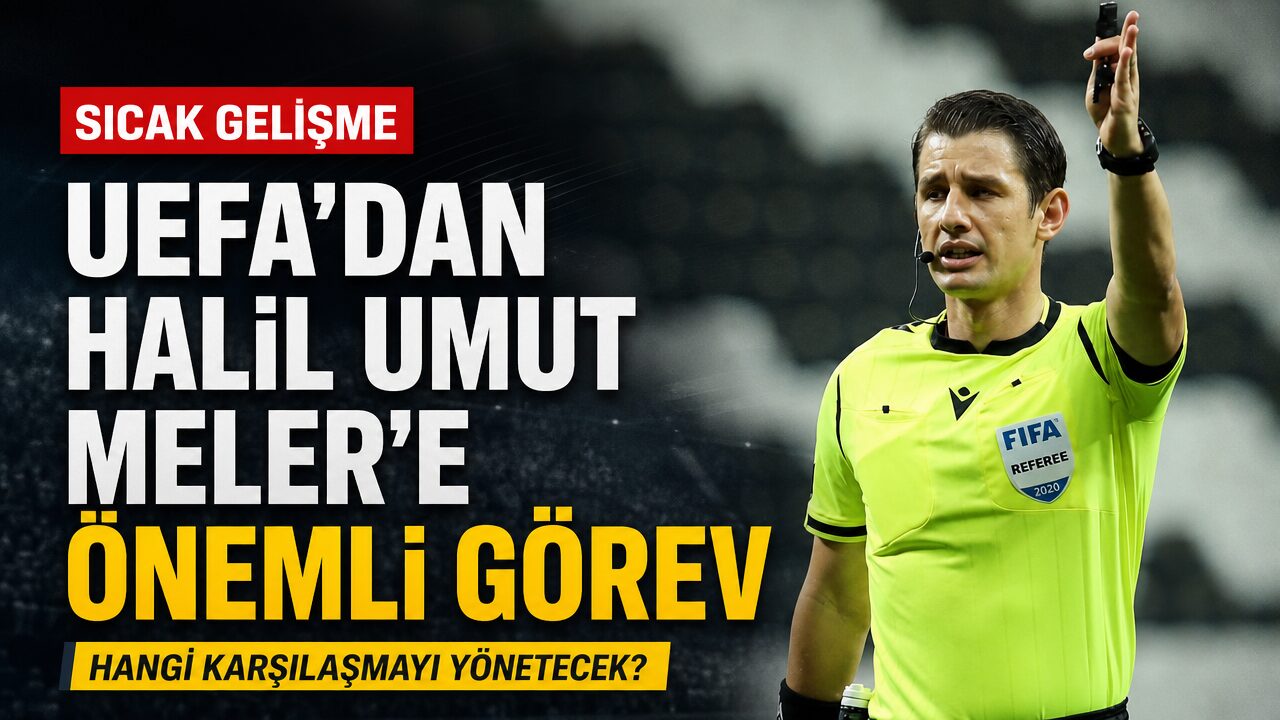 Halil Umut Meler’e UEFA’dan önemli görev