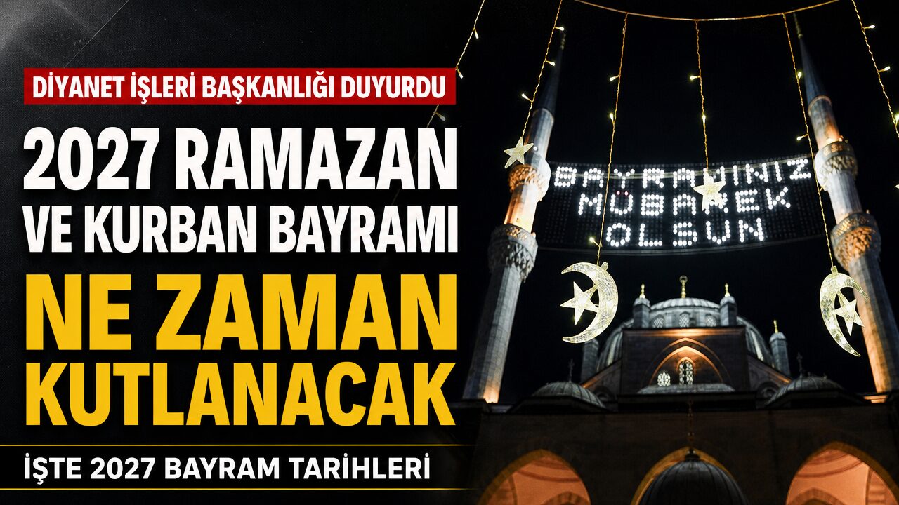 2027 Ramazan ve Kurban bayramları ne zaman?