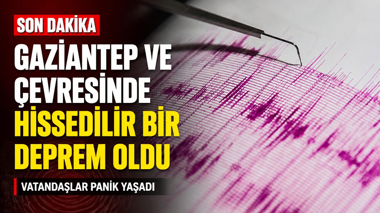 Gaziantep ve çevresinde hissedilen bir deprem oldu