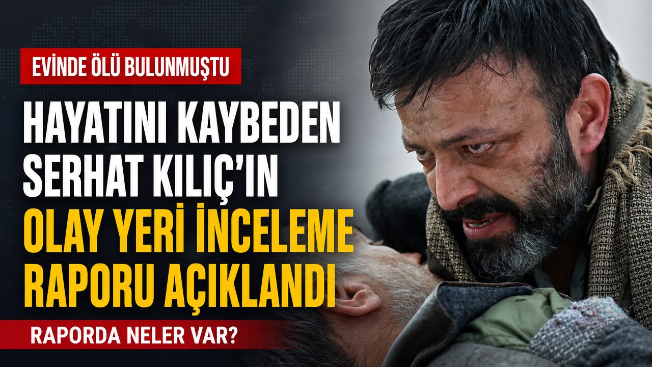 Hayatını kaybeden Serhat Mustafa Kılıç’ın olay yeri inceleme raporu açıklandı