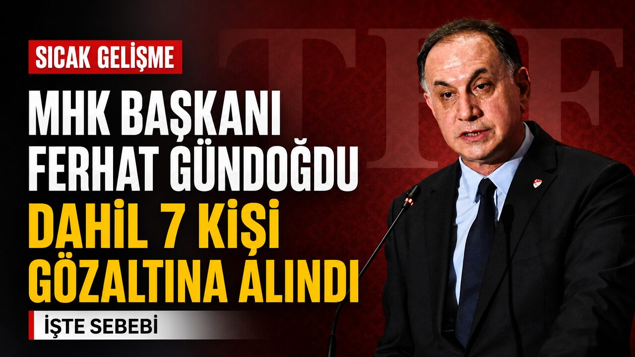 MHK Başkanı Ferhat Gündoğdu gözaltına alındı: İşte sebebi