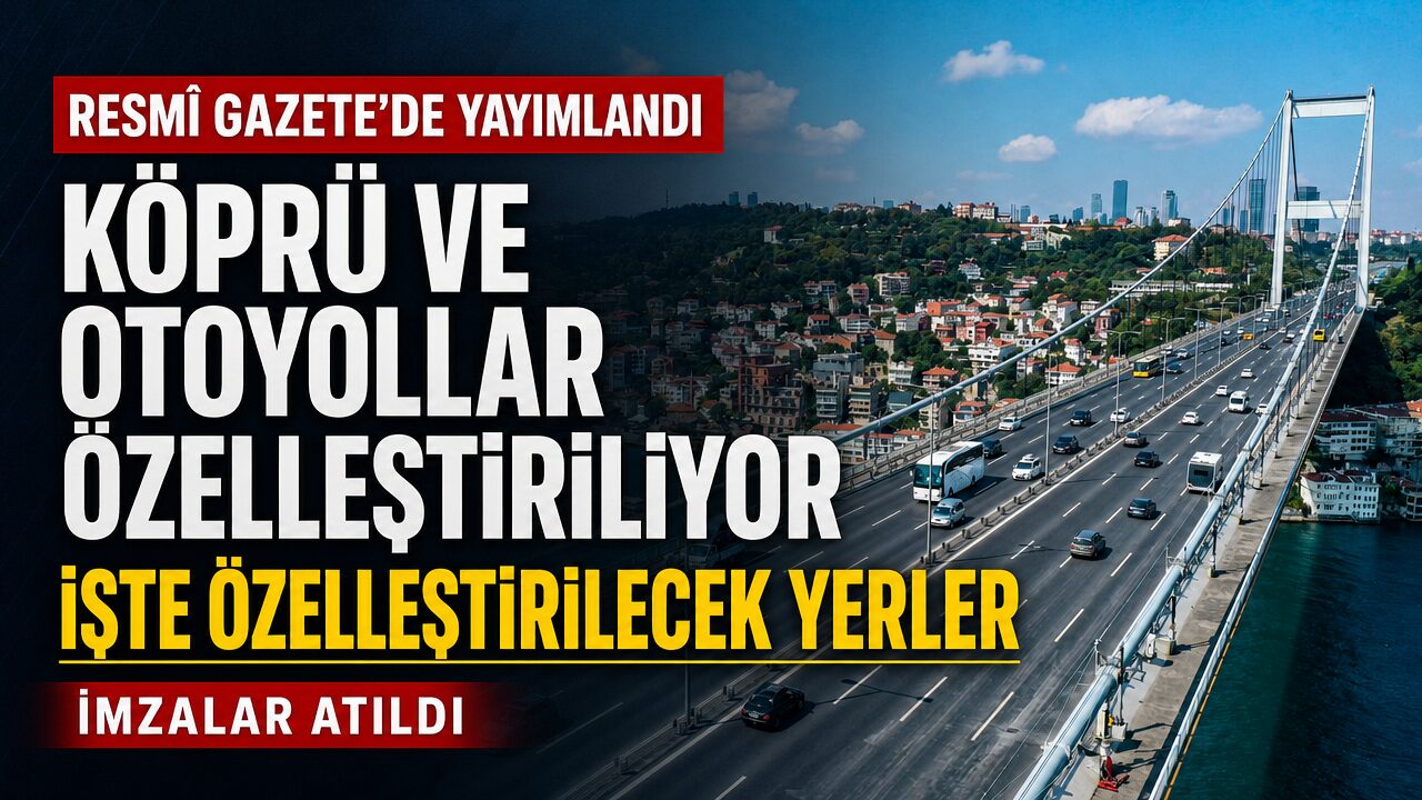 Resmî Gazete’de yayımlandı: 2 boğaz köprüsü, 8 otoyolu ve 2 çevre yolu özelleştiriliyor