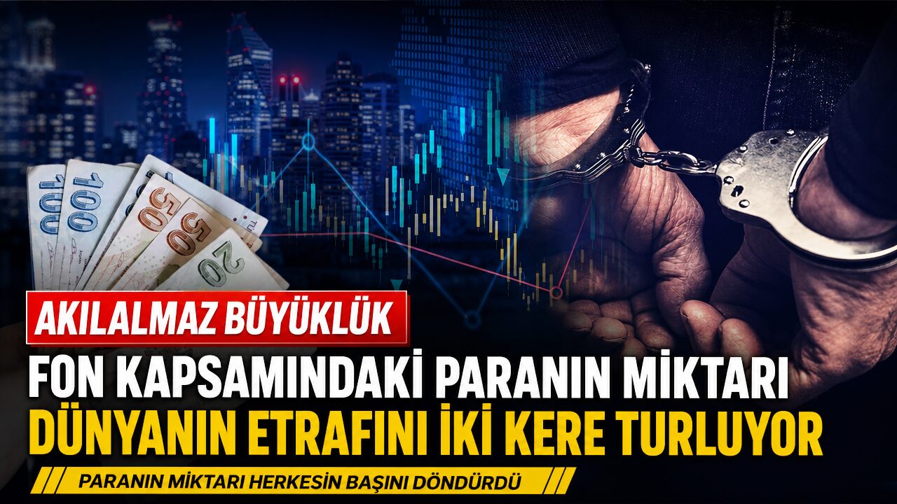 Fon soruşturmasındaki paranın miktarı dünyanın etrafında iki kere turluyor