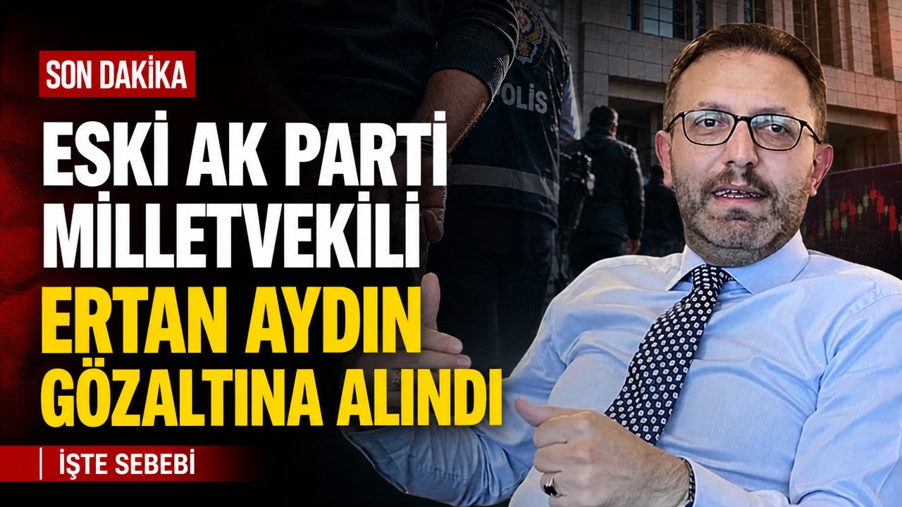 Eski AK Parti Milletvekili Ertan Aydın fon soruşturmasında gözaltına alındı