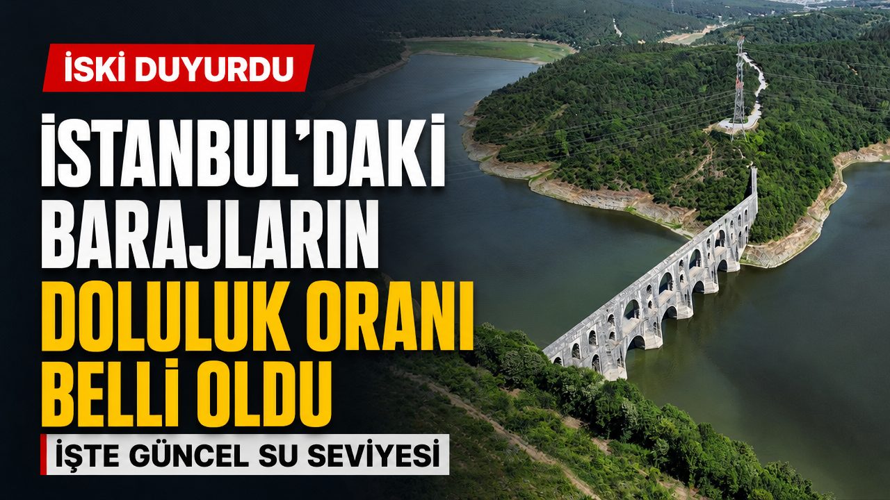 İstanbul’da barajların doluluk oranı ne kadar oldu?