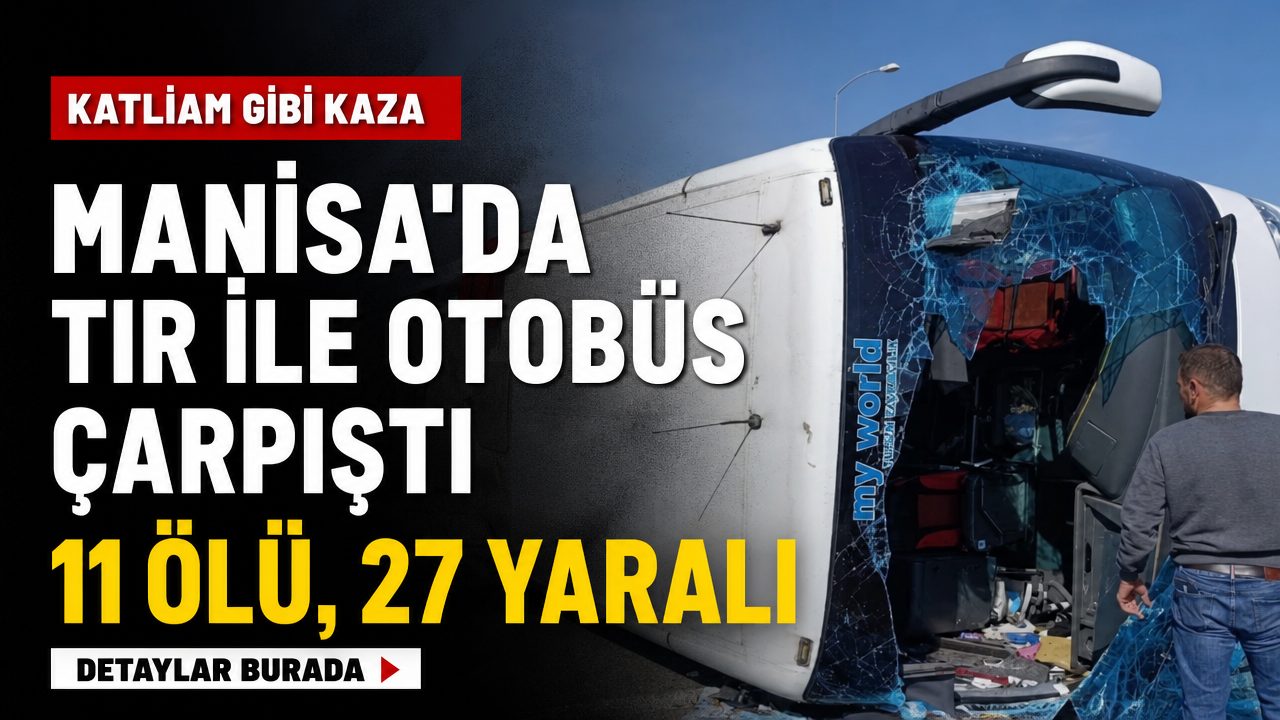 Manisa’da TIR ile otobüs çarpıştı: Çok sayıda ölü ve yaralı var