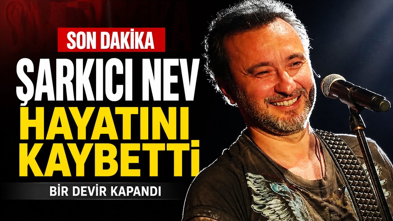 Şarkıcı Nev hayatını kaybetti
