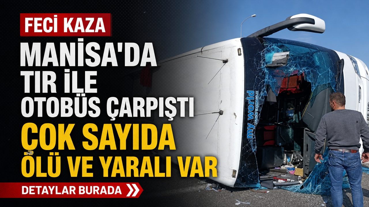 Manisa’da TIR ile otobüs çarpıştı: Çok sayıda ölü ve yaralı var