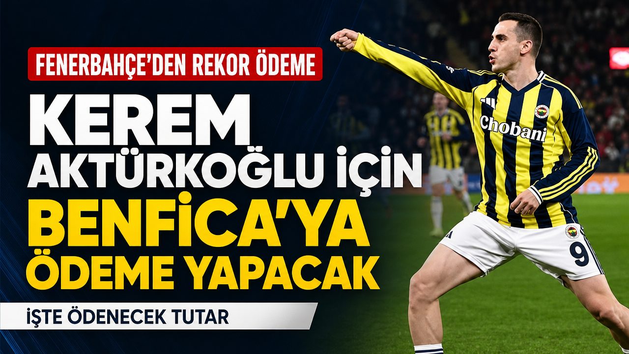 Fenerbahçe’den Kerem Aktürkoğlu için Benfica’ya ek ödeme