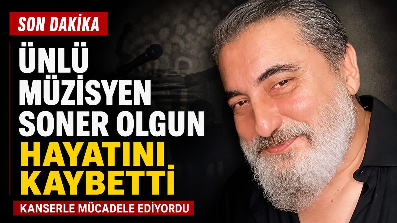 Soner Olgun hayatını kaybetti