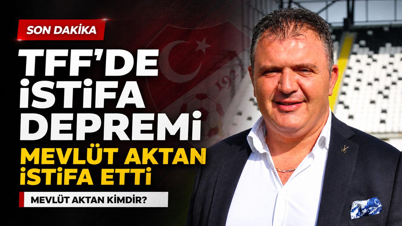 TFF’de bir istifa daha: Mevlüt Aktan istifa etti