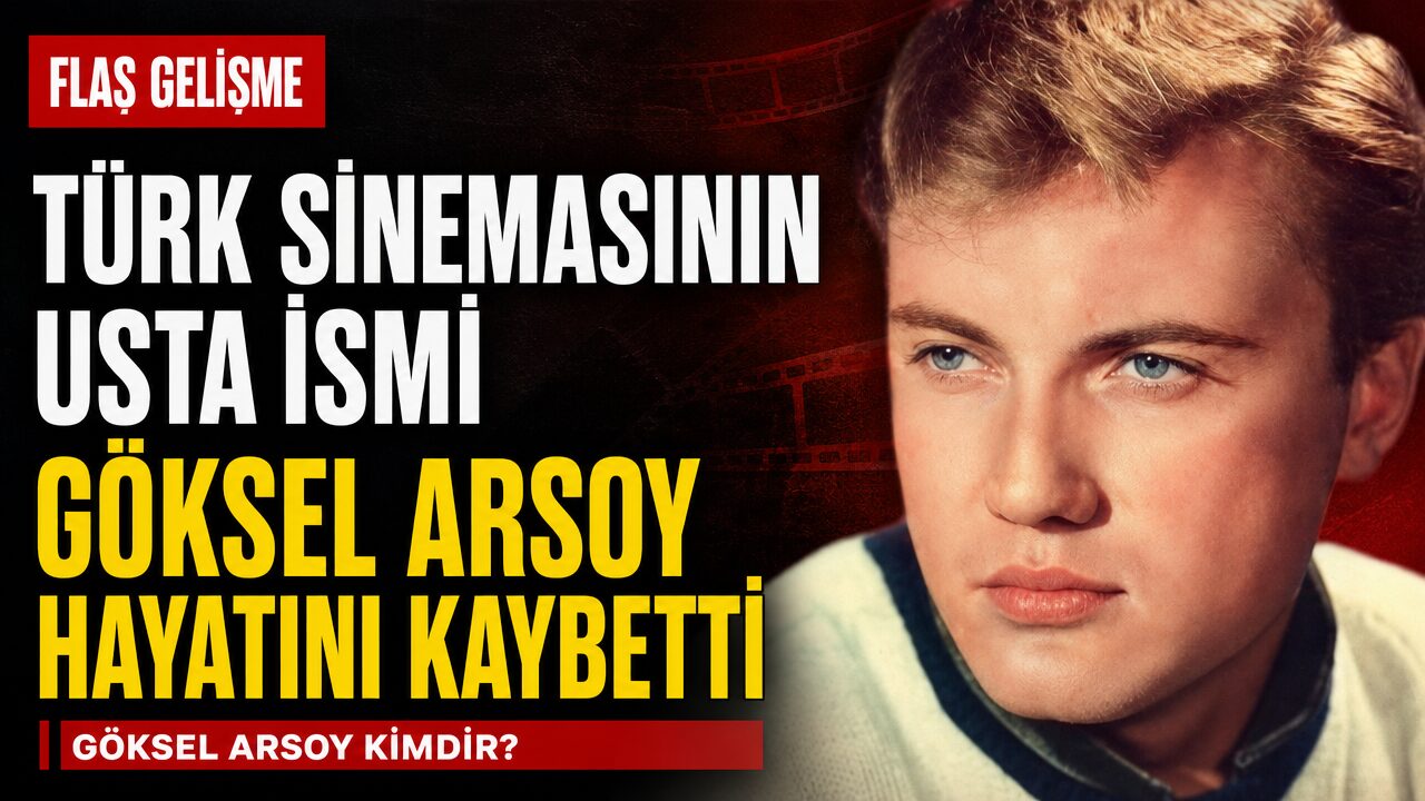Türk sinemasının usta ismi Göksel Arsoy hayatını kaybetti