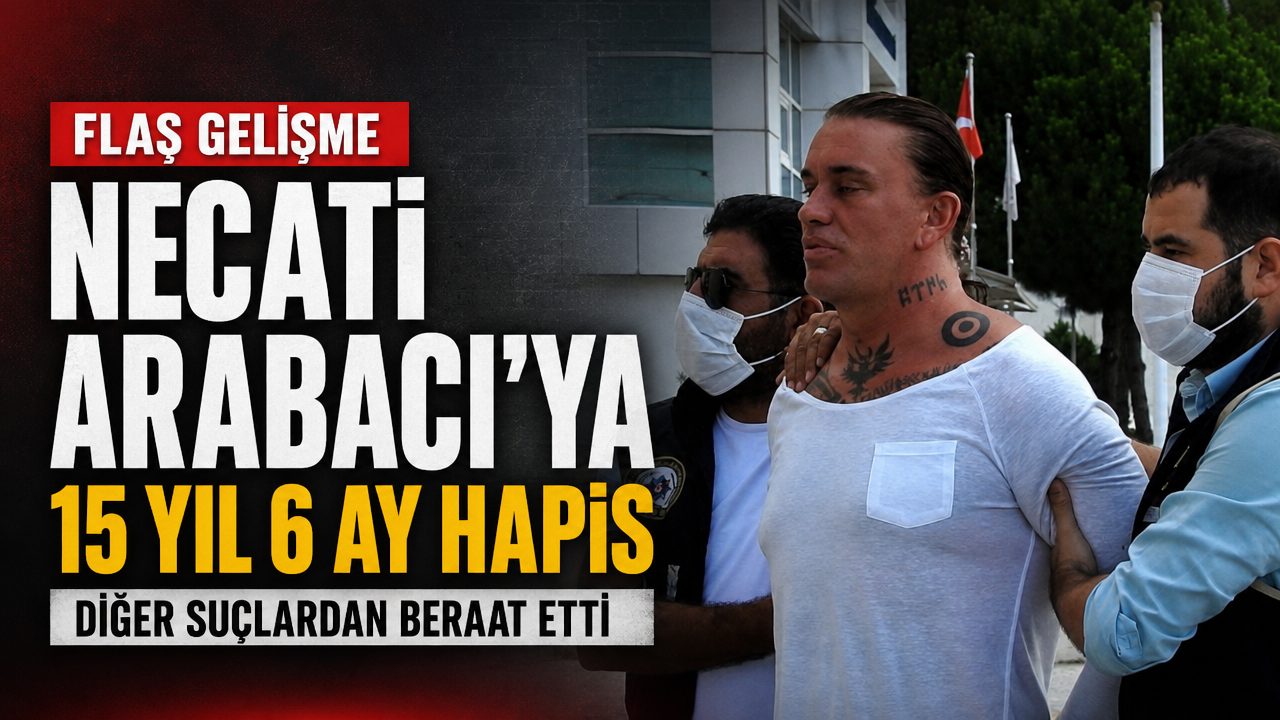 Organize suç örgütü lideri Necati Arabacı’ya 15 yıl 6 ay hapis