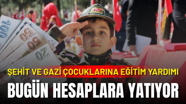 Şehit ve gazi çocuklarına 609 milyon TL eğitim öğretim yardımı bugün hesaplara yatacak