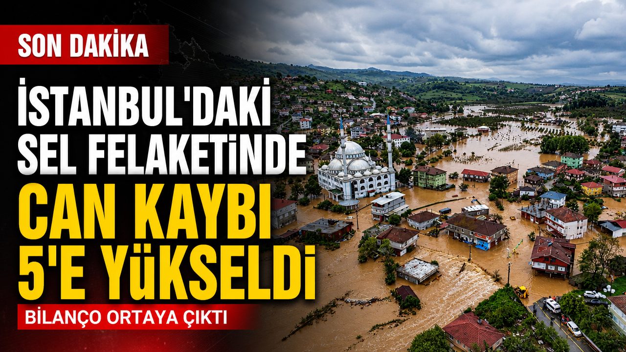 İstanbul’daki sel felaketinde can kaybı 5’e yükseldi