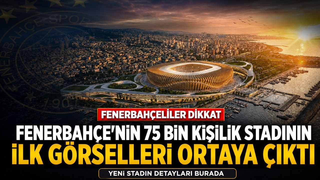 Fenerbahçe’nin 75 bin kişilik stadı için ilk görselleri ortaya çıktı
