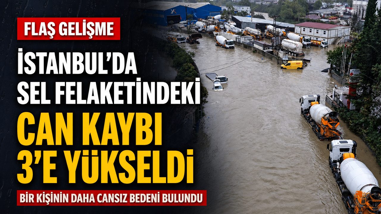 İstanbul’daki selde can kaybı 3’e yükseldi
