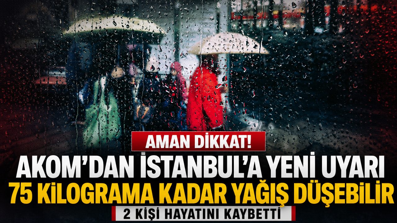 AKOM’dan İstanbul’a yeni uyarı: Metrekareye 75 kilograma kadar yağış bekleniyor
