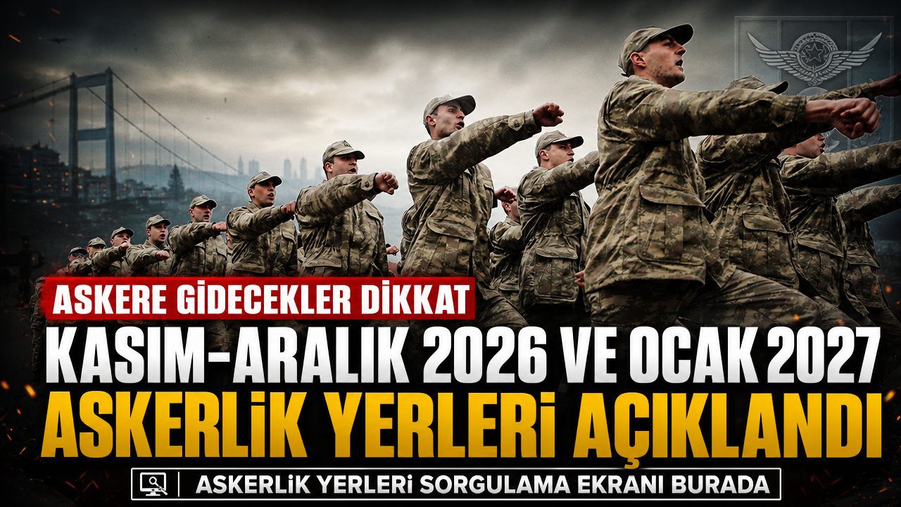 Kasım-Aralık 2026 ve Ocak 2027 askerlik yerleri açıklandı