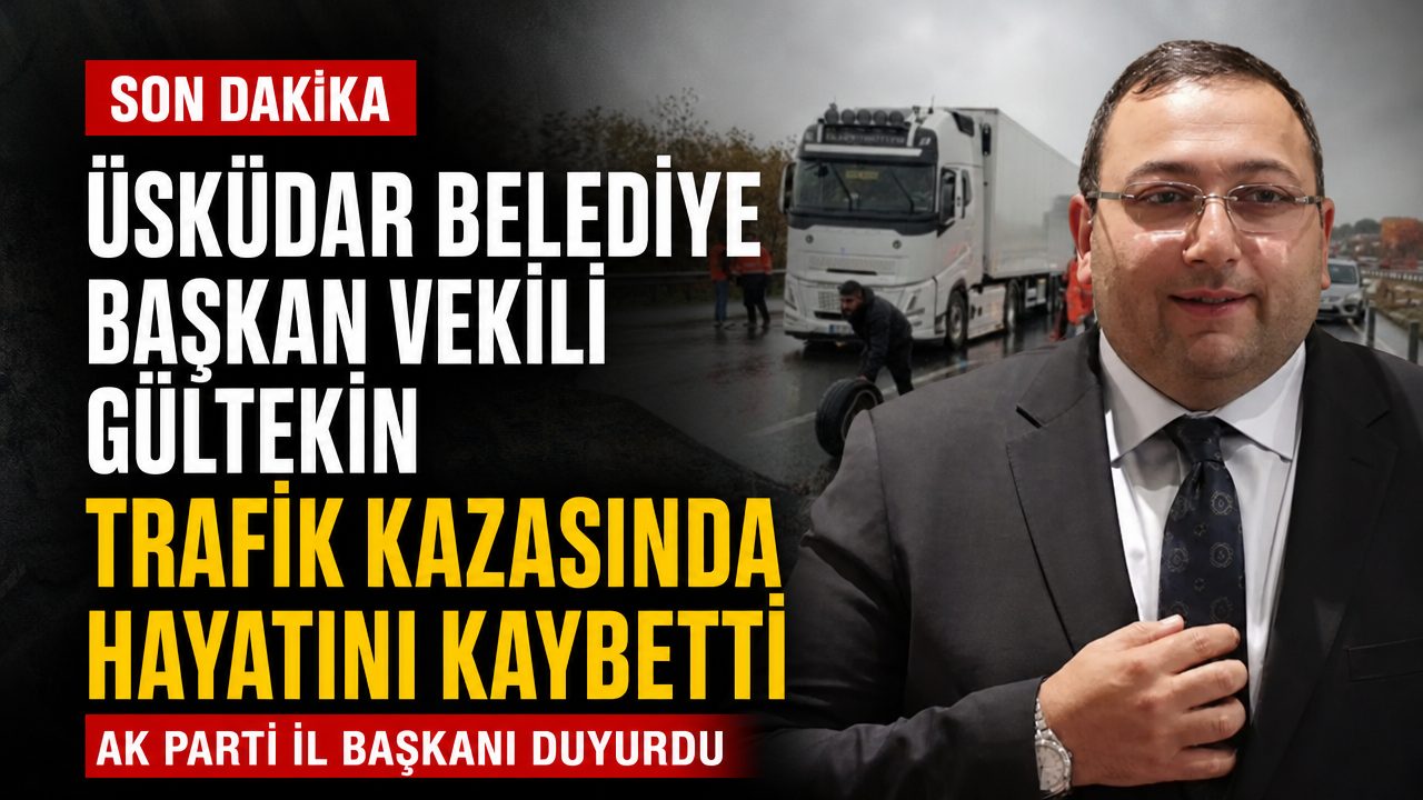 Üsküdar Belediye Başkan Vekili Gültekin trafik kazasında hayatını kaybetti
