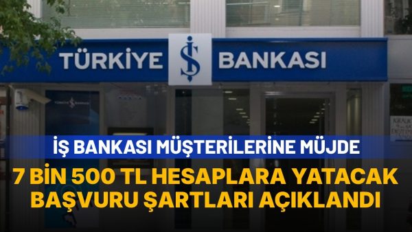 İş Bankası 7 bin 500 TL kampanyasını duyurdu: Son başvuru tarihi açıklandı